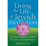 Living the Life of Jewish Meditation: A Comprehensive Guide to Practice and Experience