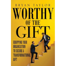 Worthy of the Gift: Equipping Your Organization to Secure a Transformational Gift