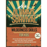 Ultimate Survival & Wilderness Skills for Kids: Step-by-Step Outdoor Safety and First Aid Basics: Start a fire, Build A Shelter, Find Water - Handle a