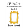 Friends: The Ultimate Central Perk Quiz Book