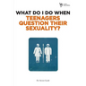 The What Do I Do When Teenagers Question Their Sexuality?