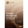 Ti-Based Biomaterials: Synthesis, Properties and Applications