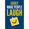 Easily Make People Laugh: How to Build Self-Confidence and Improve Your Humor
