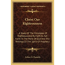 Christ Our Righteousness: . A Study Of The Principles Of Righteousness By Faith As Set Forth In The Word Of God And The Writings Of The Spirit O