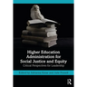 Higher Education Administration for Social Justice and Equity: Critical Perspectives for Leadership