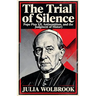 The Trial of Silence Pope Pius XII, Antisemitism, and the Judgment of History