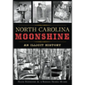 North Carolina Moonshine: An Illicit History