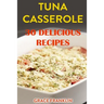 Tuna Casseroles: 30 Delicious Recipes