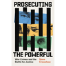 Prosecuting the Powerful: War Crimes and the Battle for Justice