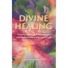 Divine Healing: Powerful Stories of Transformation With Higher Selves and Beings of Light