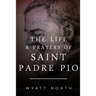 The Life and Prayers of Saint Padre Pio