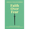 Faith Over Fear: Overcome Fear by Faith Made Reality
