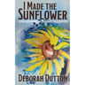 I Made the Sunflower: Living Each Day Boldly and Beautifully Centered