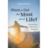 Want to Get the Most Out of Life?: Pursue Your God-Given Purpose!