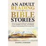 An Adult Reading Of Bible Stories: Stories For Personal Reflection And Spiritual Growth. Reclaim Your Faith, And Cultivate A Deeper Understanding Of T