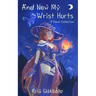 And Now My Wrist Hurts - A Collection of Poems