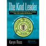 The Kind Leader: A Practical Guide to Eliminating Fear, Creating Trust, and Leading with Kindness