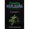 Growing Marijuana for Beginners: The Art and Science of Growing Cannabis: A Comprehensive Guide for Novice Gardeners