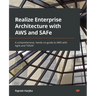 Realize Enterprise Architecture with AWS and SAFe: A comprehensive, hands-on guide to AWS with Agile and TOGAF