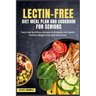 Lectin-Free Diet Meal Plan and Cookbook for Seniors: Tasty And Nutritious Recipes to Enhance Gut Health, Achieve Weight Loss and Feel Great.