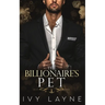 The Billionaire's Pet (A 'Scandals of the Bad Boy Billionaires' Romance)