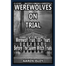 Werewolves On Trial: Over 100 years of Werewolf Trials Before The Salem Witch Trials