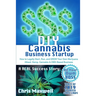 DIY Cannabis Business Startup: How to Legally Start, Run, and GROW Your Own Marijuana (Weed, Hemp, Cannabis & CBD) Based Business: A REAL Success Stor