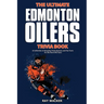 The Ultimate Edmonton Oilers Trivia Book: A Collection of Amazing Trivia Quizzes and Fun Facts for Die-Hard Oilers Fans!