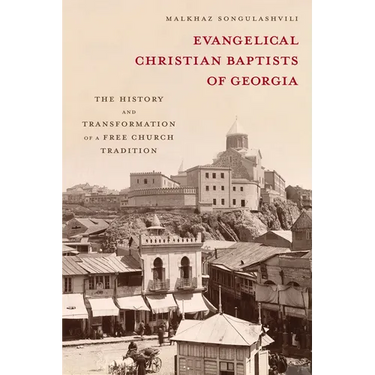 Evangelical Christian Baptists of Georgia: The History and Transformation of a Free Church Tradition