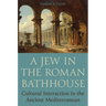 A Jew in the Roman Bathhouse: Cultural Interaction in the Ancient Mediterranean