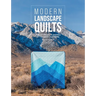 Modern Landscape Quilts: 14 Quilt Projects Inspired by the Great Outdoors