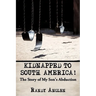 Kidnapped to South America!: The Story of My Son's Abduction