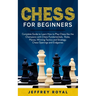 Chess for Beginners: Complete Guide to Learn How to Play Chess like the Champions with Chess Fundamentals, Rules, Pieces, Winning Tactics a