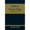 Lucretius On The Nature Of Things; A Philosophical Poem In Six Books