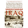 Understanding Iraq: The Whole Sweep of Iraqi History, from Genghis Khan's Mongols to the Ottoman Turks to the British Mandate to the American Occupati