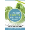 Healthy Frozen Dessert Recipes: No Sugar Added! Ice Pops, Slushes, Sorbet, Treats on Sticks, Frozen Yogurt, Frozen drinks, Pies, Bars, Parfaits and Mo