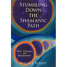 Stumbling Down the Shamanic Path: Mystic Adventures and Misadventures