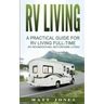 RV Living: A Practical Guide For RV Living Full-Time (Rv Boondocking, Motorhome Living)