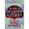 The Age of Decayed Futurity: The Best of Mark Samuels