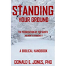 Standing Your Ground The Persecution Of The Saints And How To Overcome It A Biblical Handbook
