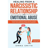 Healing from A Narcissistic Relationship and Emotional Abuse: Discover How to Recover, Protect and Heal Yourself after a Toxic Abusive Relationship wi