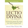 Lectio Divinaa the Sacred Art: Transforming Words & Images Into Heart-Centered Prayer