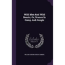 Wild Men And Wild Beasts, Or, Scenes In Camp And Jungle