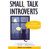 Small Talk For Introverts: How To Talk To Anyone: Start A Conversation, Overcome Social Anxiety, Make Friends And Managing Shyness. Learn The Soc