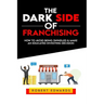 The Dark Side of Franchising: How to Avoid Being Swindled and Make an Educated Buying Decision
