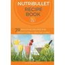 Nutribullet Recipe Book: 70 Smoothie Recipes for Weight Loss and Healthy Living