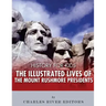 History for Kids: The Illustrated Lives of the Mount Rushmore Presidents - George Washington, Thomas Jefferson, Abraham Lincoln and Theodore Roosevelt