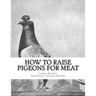 How To Raise Pigeons For Meat: Raising Pigeons for Squabs Book 10