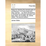 Rules for Drawing the Several Parts of Architecture, in a More Exact and Easy Manner ... by Which All Fractions, in Dividing the Principal Members and