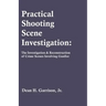 Practical Shooting Scene Investigation: The Investigation & Reconstruction of Crime Scenes Involving Gunfire